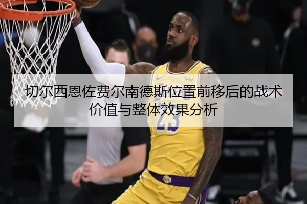 切尔西恩佐费尔南德斯位置前移后的战术价值与整体效果分析